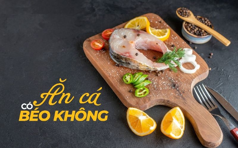 Liệu ăn cá có béo không? Giảm cân có nên ăn cá?