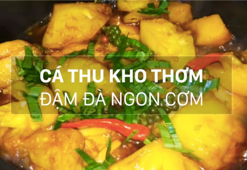 Món cá thu kho thơm cực kỳ bổ dưỡng và rất hao cơm